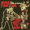 MIKE FANTOM & THE BOP-A-TONES/Too Hot To Bop(CD)