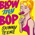SKINNY TEENS/Blow My Bop(7")