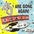 45'S ARE GONE AGAIN(CD)