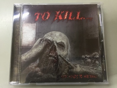 To Kill - Sick Minds to Macabre CD