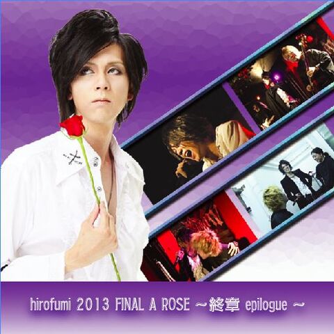 hirofumi 2013 FINAL A ROSE～終章　epilogue～