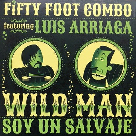 FIFTY FOOT COMBO feat. LUIS ARRIAGA/Wild Man(7”)