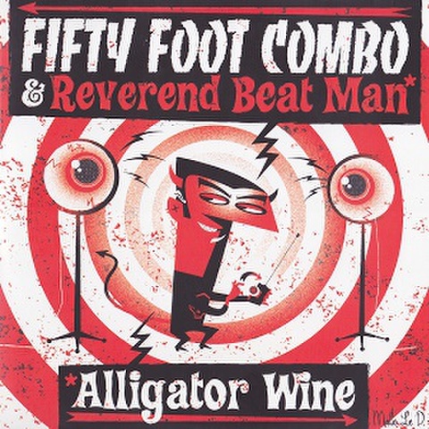 FIFTY FOOT COMBO & REVEREND BEAT MAN/Alligator Wine(7”)