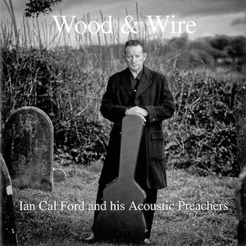 IAN CAL FORD & HIS ACOUSTIC PREACHERS/Wood & Wire(CD)