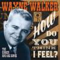 WAYNE WALKER/How Do You Think I Feel:The Singer & His Songs(CD)
