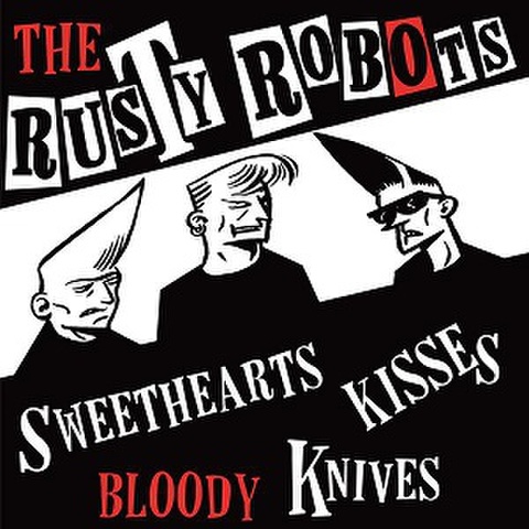 THE RUSTY ROBOTS/Sweethearts, Kisses, Bloody Knives(7")