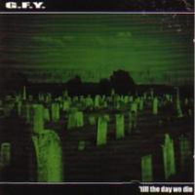 G.F.Y. till the day we die CD ( USED )